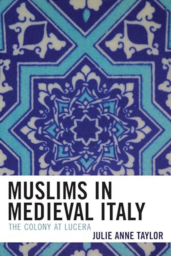 Muslims In Medieval Italy: The Colony At Lucera-..
