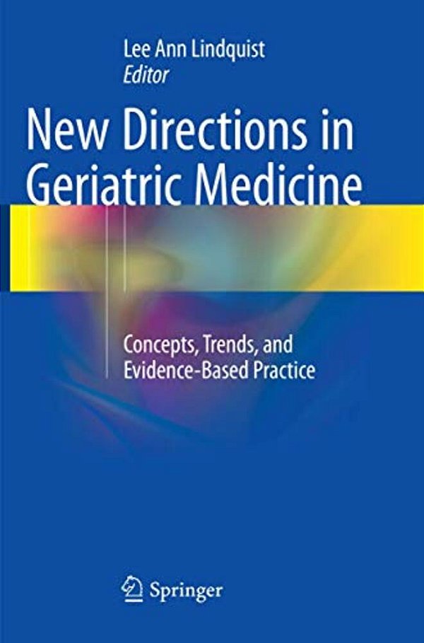 New Directions In Geriatric Medicine: Concepts, Trends, And Evidence-Based Practice-..