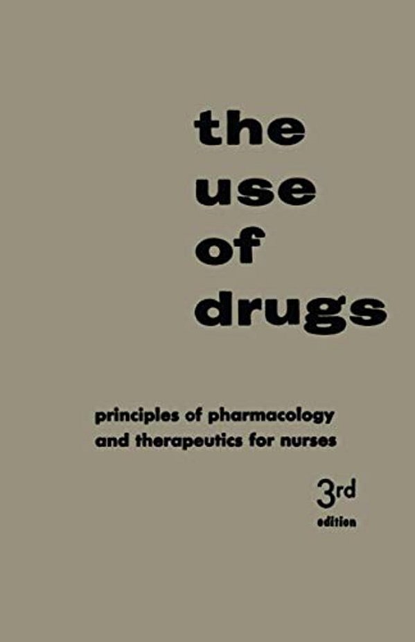 The Use Of Drugs: Principles Of Pharmacology And Therapeutics For Nurses-..