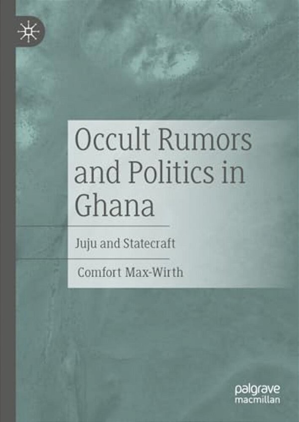 Occult Rumors And Politics In Ghana: Juju And Statecraft-..
