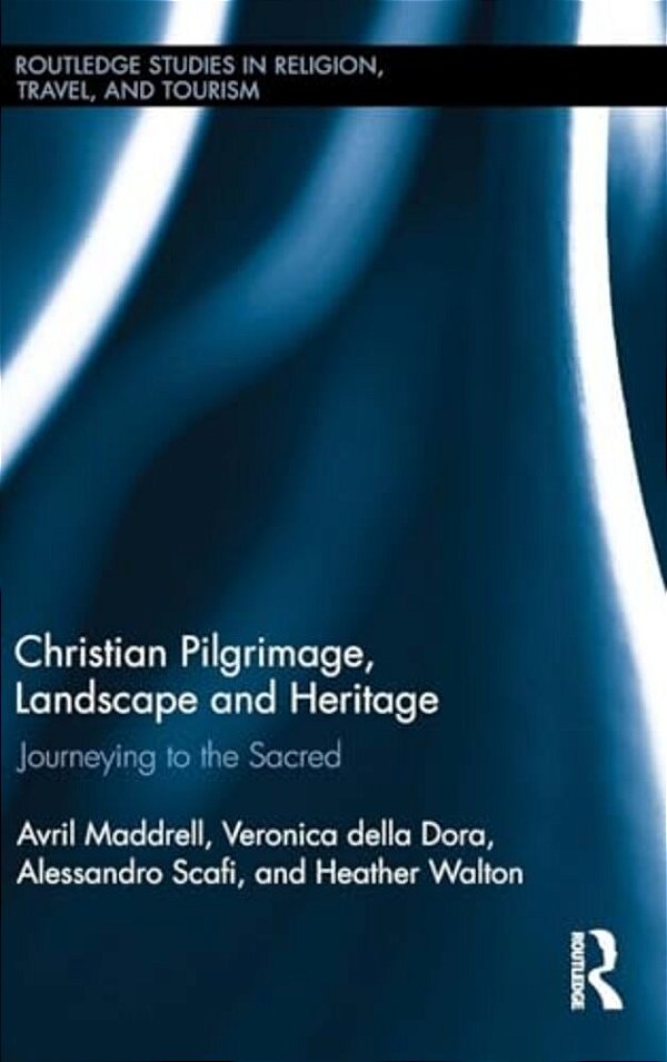 Christian Pilgrimage, Landscape And Heritage: Journeying To The Sacred-..