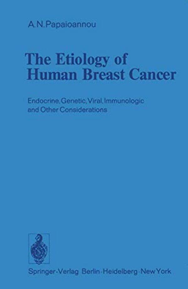 The Etiology Of Human Breast Cancer: Endocrine, Genetic, Viral, Immunologic And Other Considerations-..