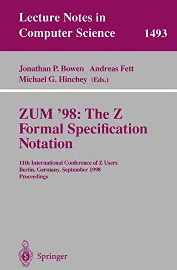 Zum '98: The Z Formal Specification Notation: 11Th International Conference Of Z Users, Berlin, Germany, September 24-26, 1998, Proceedings-..