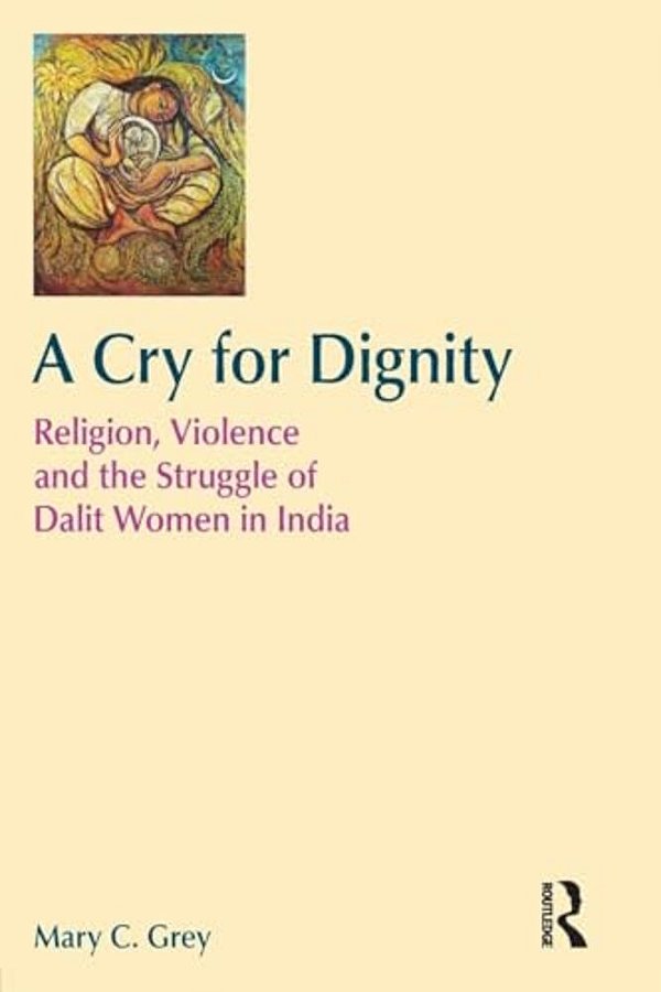 A Cry For Dignity: Religion, Violence And The Struggle Of Dalit Women In India-..