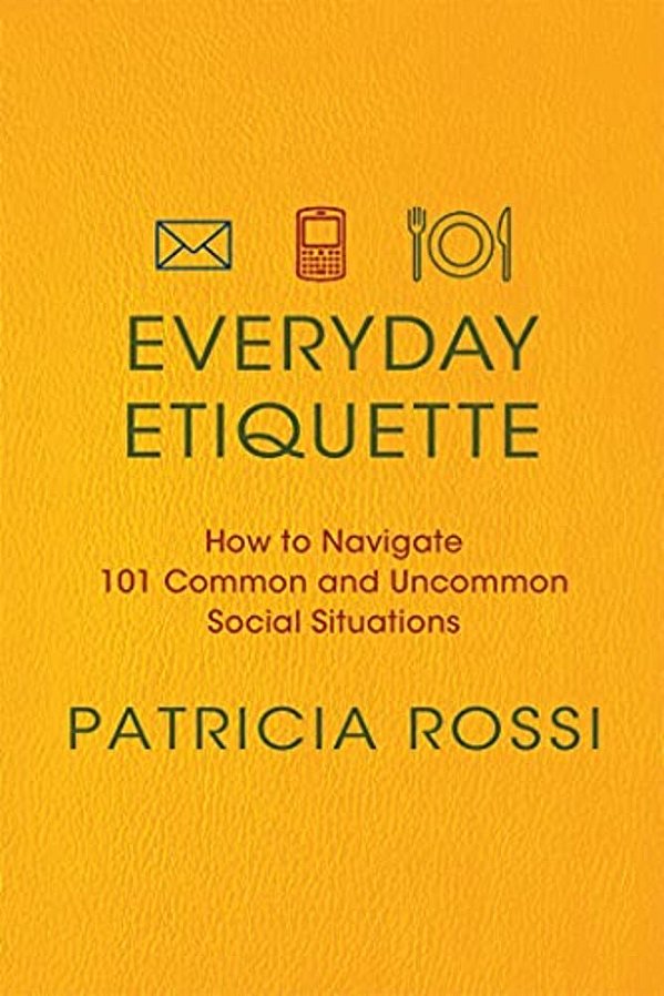 Everyday Etiquette: How To Navigate 101 Common And Uncommon Social Situations-..