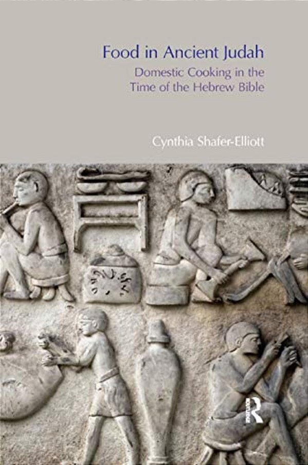 Food In Ancient Judah: Domestic Cooking In The Time Of The Hebrew Bible-..