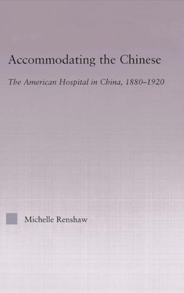 Accommodating The Chinese: The American Hospital In China, 1880-1920-..