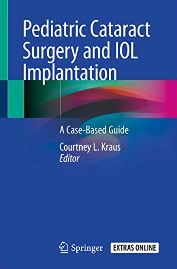 Pediatric Cataract Surgery And Iol Implantation: A Case-Based Guide-..