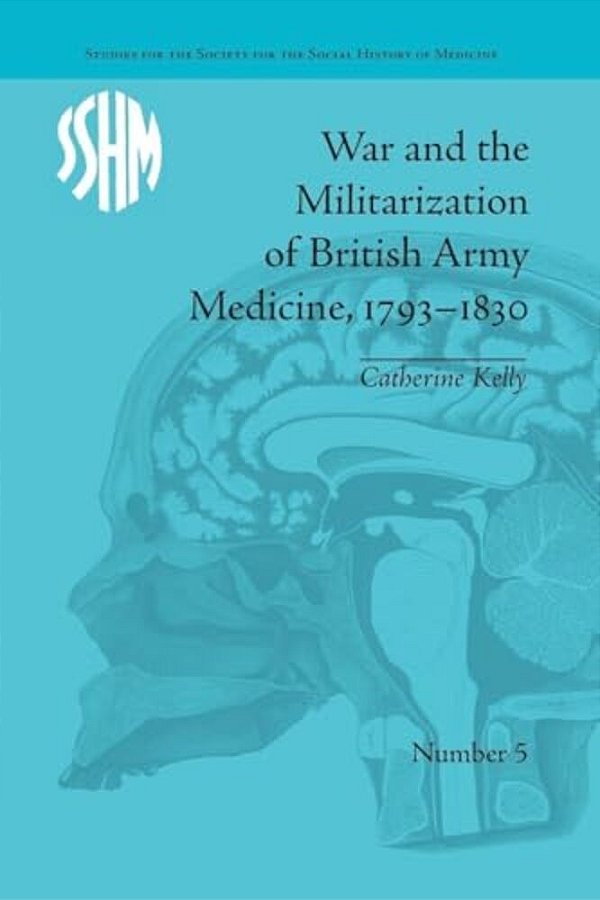 War And The Militarization Of British Army Medicine, 1793-1830-..