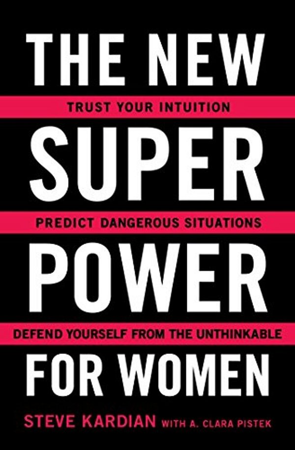 The New Superpower For Women: Trust Your Intuition, Predict Dangerous Situations, And Defend Yourself From The Unthinkable-..