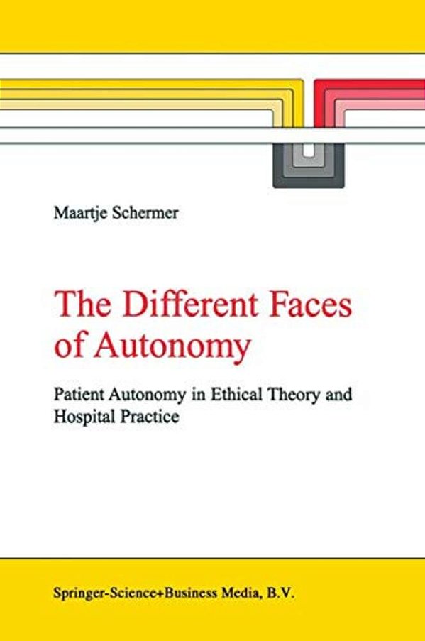 The Different Faces Of Autonomy: Patient Autonomy In Ethical Theory And Hospital Practice-..