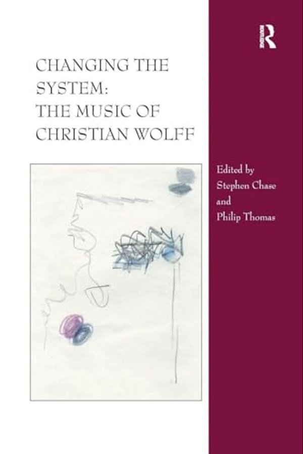 Changing The System: The Music Of Christian Wolff-..