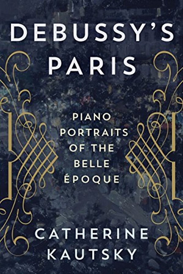 Debussy's Paris: Piano Portraits Of The Belle Époque-..