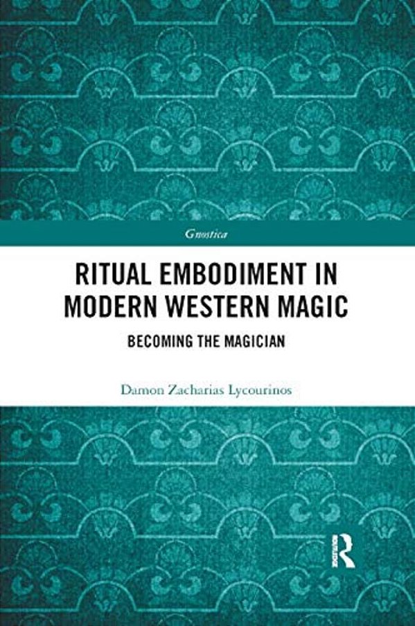 Ritual Embodiment In Modern Western Magic: Becoming The Magician-..