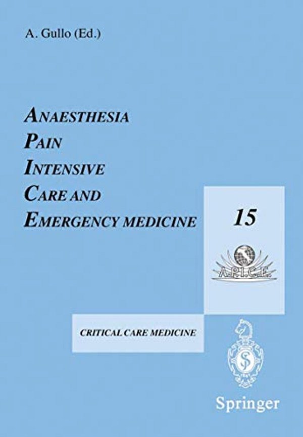 Anaesthesia, Pain, Intensive Care And Emergency Medicine -- A. P. I. C. E.: Proceedings Of The 15Th Postgraduate Course In Critical Care Medicine Trieste,-..