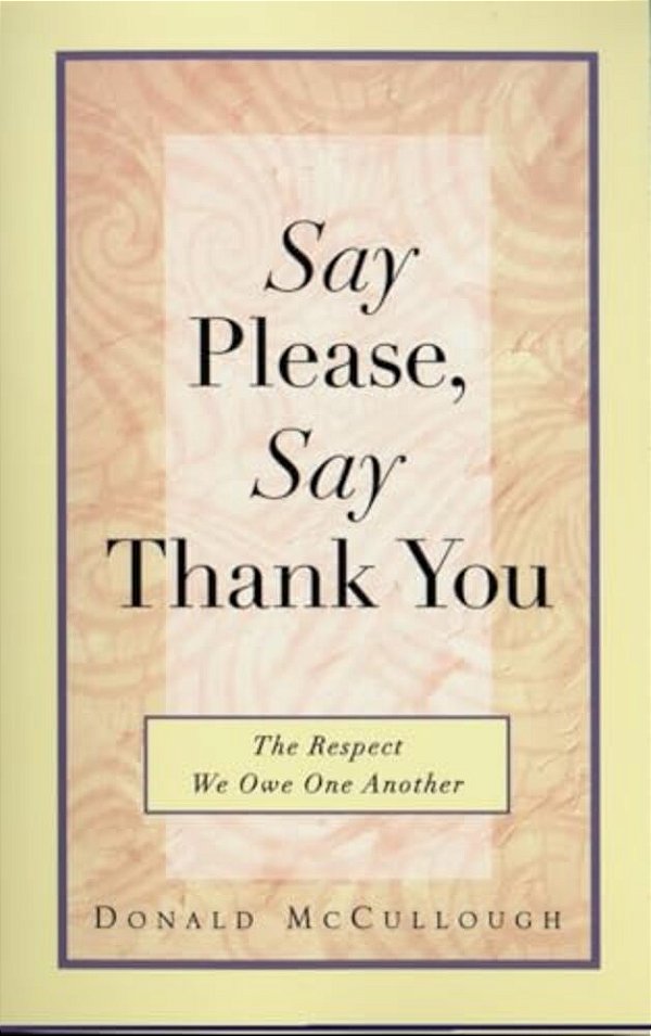 Say Please, Say Thank You: The Respect We Owe One Another-..
