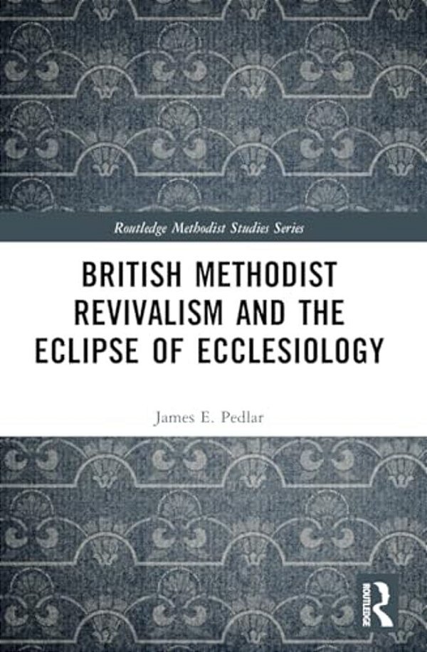 British Methodist Revivalism And The Eclipse Of Ecclesiology-..
