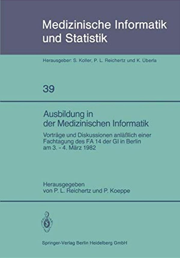 Ausbildung In Der Medizinischen Informatik: Vorträge Und Diskussionen Anläßlich Einer Fachtagung Des Fa 14 Der Gi In Berlin Am 3. - 4. März 1982-..