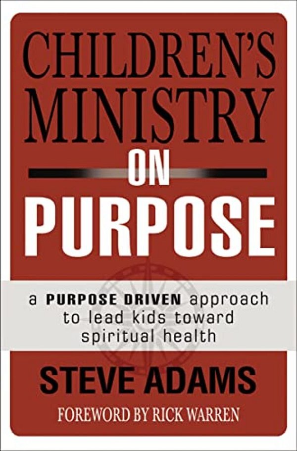 Children's Ministry On Purpose: A Purpose Driven Approach To Lead Kids Toward Spiritual Health-..