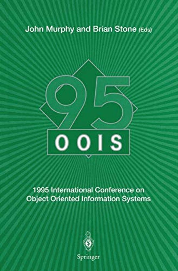 Oois' 95: 1995 International Conference On Object Oriented Information Systems, 18-20 December 1995, Dublin. Proceedings-..