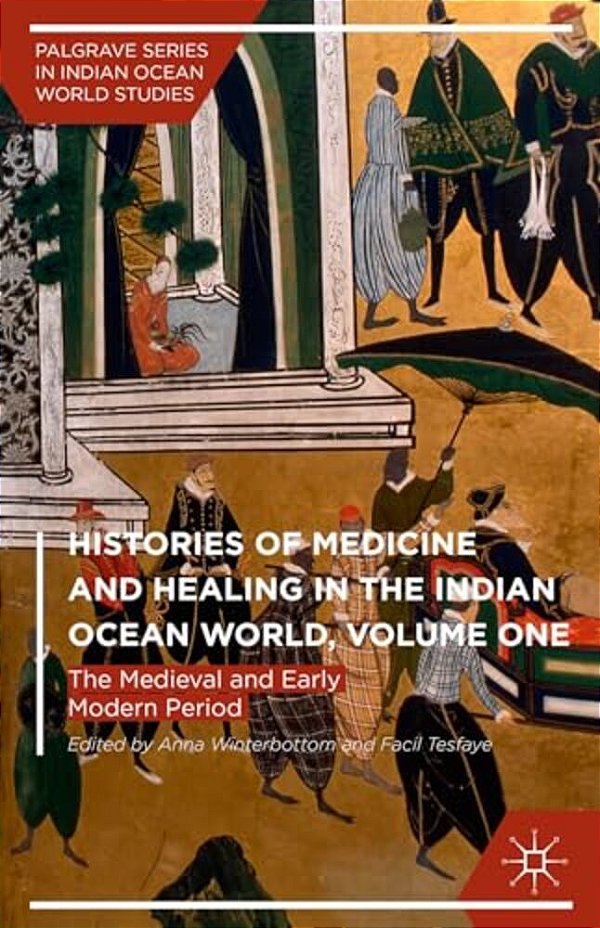 Histories Of Medicine And Healing In The Indian Ocean World, Volume One: The Medieval And Early Modern Period-..