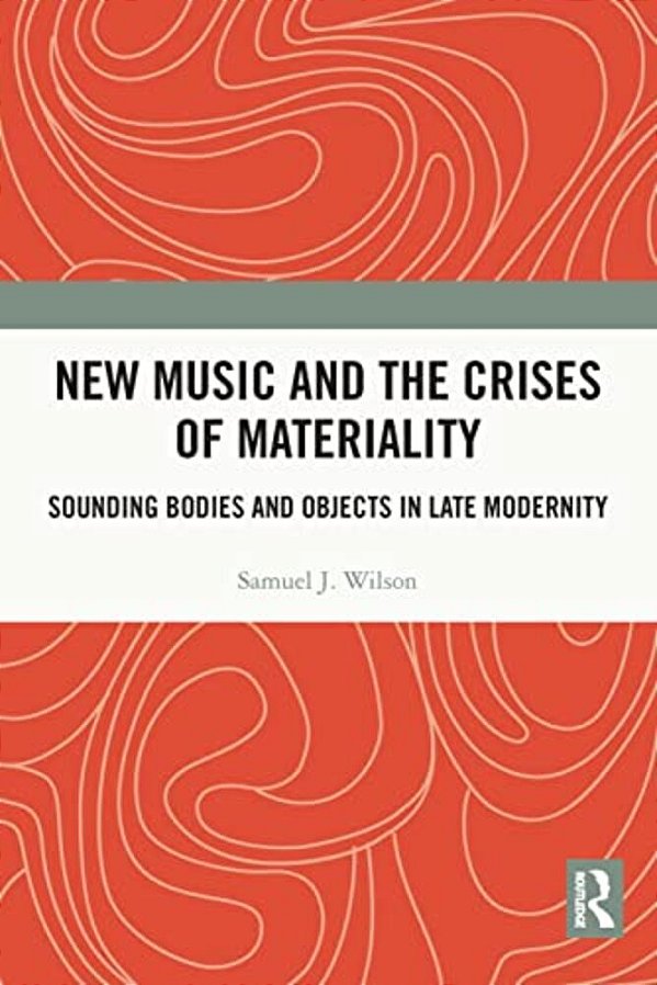 New Music And The Crises Of Materiality: Sounding Bodies And Objects In Late Modernity-..