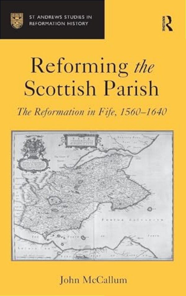 Reforming The Scottish Parish: The Reformation In Fife, 1560-1640-..