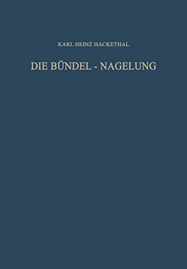 Die Bündel-Nagelung. Experimentelle Und Klinische Studie Über Eine Neuartige Methode Der Markraum-Schienung Langer Röhrenknochen: Leitfaden Der Techni-..
