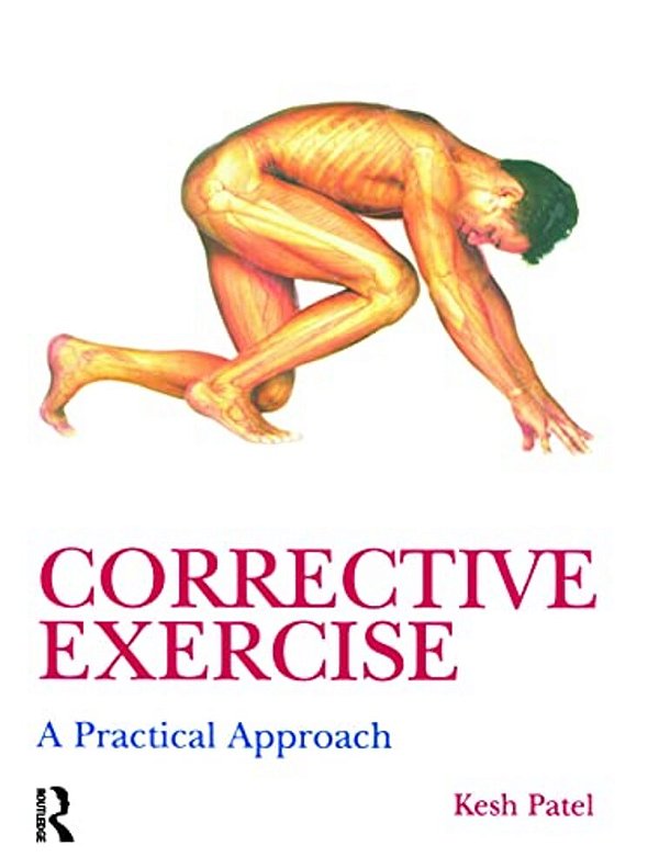 Corrective Exercise: A Practical Approach: A Practical Approach-..