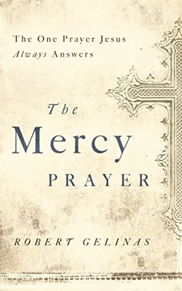 The Mercy Prayer: The One Prayer Jesus Always Answers-..