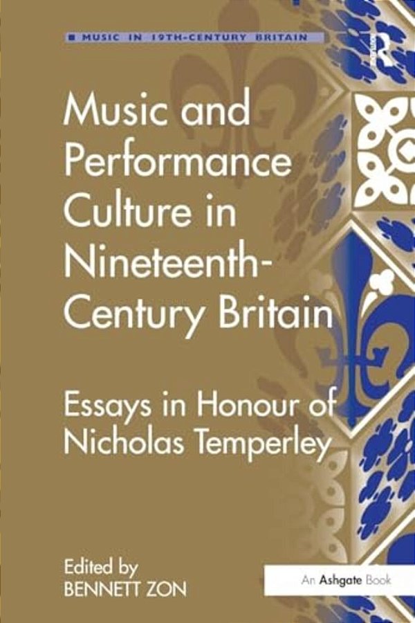 Music And Performance Culture In Nineteenth-Century Britain: Essays In Honour Of Nicholas Temperley-..
