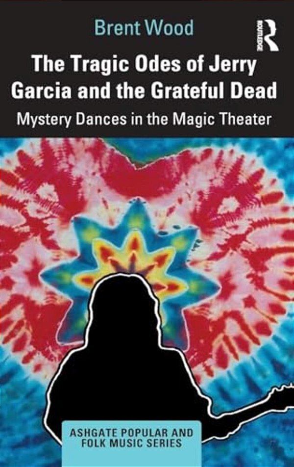 The Tragic Odes Of Jerry Garcia And The Grateful Dead: Mystery Dances In The Magic Theater-..
