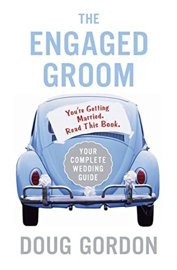 The Engaged Groom: You'Re Getting Married. Read This Book. -..