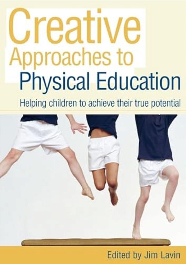 Creative Approaches To Physical Education: Helping Children To Achieve Their True Potential-..
