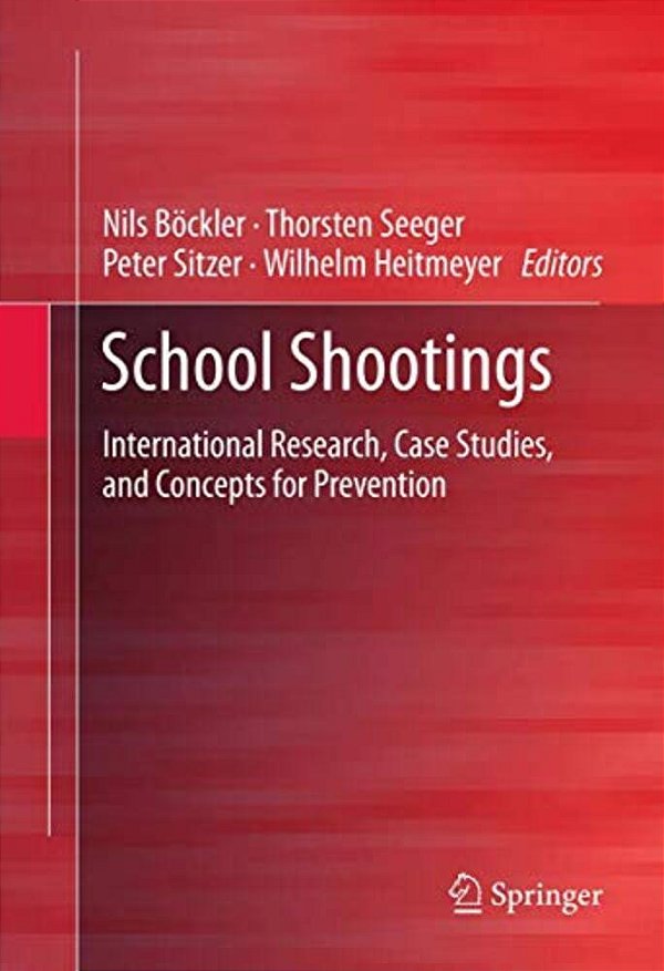 School Shootings: International Research, Case Studies, And Concepts For Prevention-..