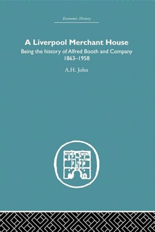A Liverpool Merchant House: Being The History Of Alfred Booth And Company 1863-1958-..
