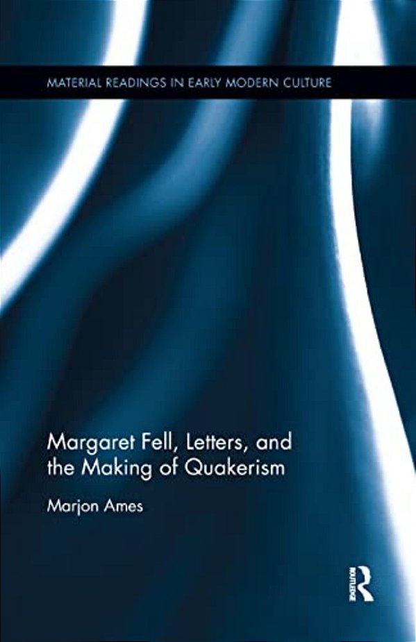 Margaret Fell, Letters, And The Making Of Quakerism-..