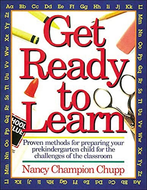 Get Ready To Learn: Proven Methods For Prepairing Your Prekindergarten For The Challenges Of The Classroom-..