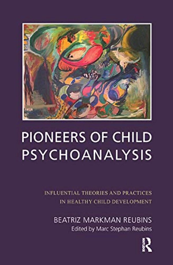 Pioneers Of Child Psychoanalysis: Influential Theories And Practices In Healthy Child Development-..