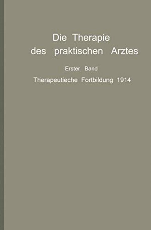 Die Therapie Des Praktischen Arztes: Erster Band Therapeutische Fortbildung 1914-..