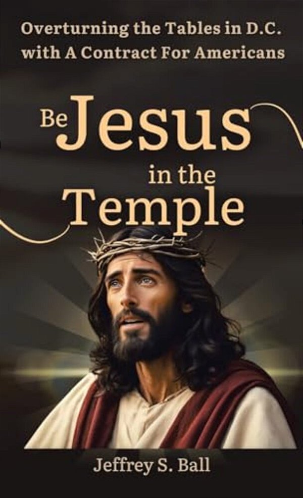 Be Jesus In The Temple: Overturning The Tables In D. C. With A Contract For Americans-..