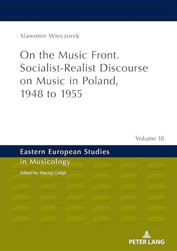 On The Music Front. Socialist-Realist Discourse On Music In Poland, 1948 To 1955-..
