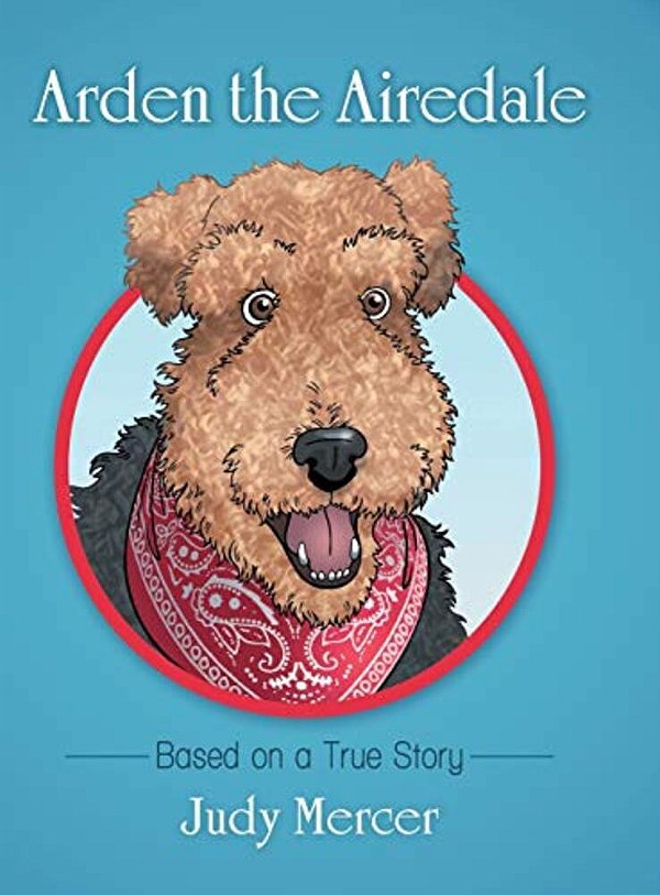 Arden The Airedale: Based On A True Story-..