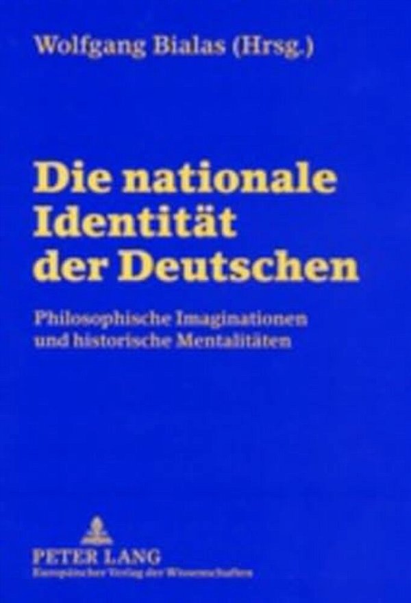 Die Nationale Identitaet Der Deutschen: Philosophische Imaginationen Und Historische Mentalitaeten-..