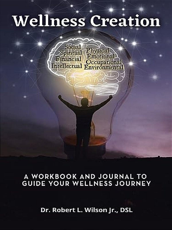 Wellness Creation: A Workbook And Journal To Guide Your Wellness Journey-..