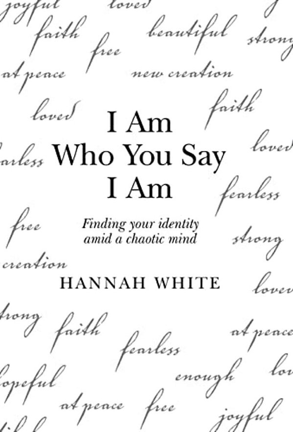 I Am Who You Say I Am: Finding Your Identity Amid A Chaotic Mind-..