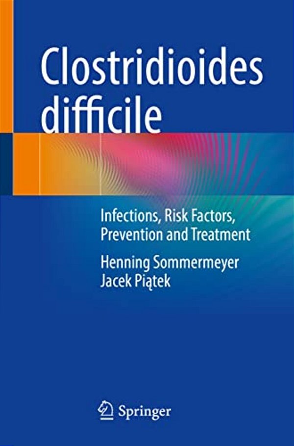 Clostridioides Difficile: Infections, Risk Factors, Prevention And Treatment-..