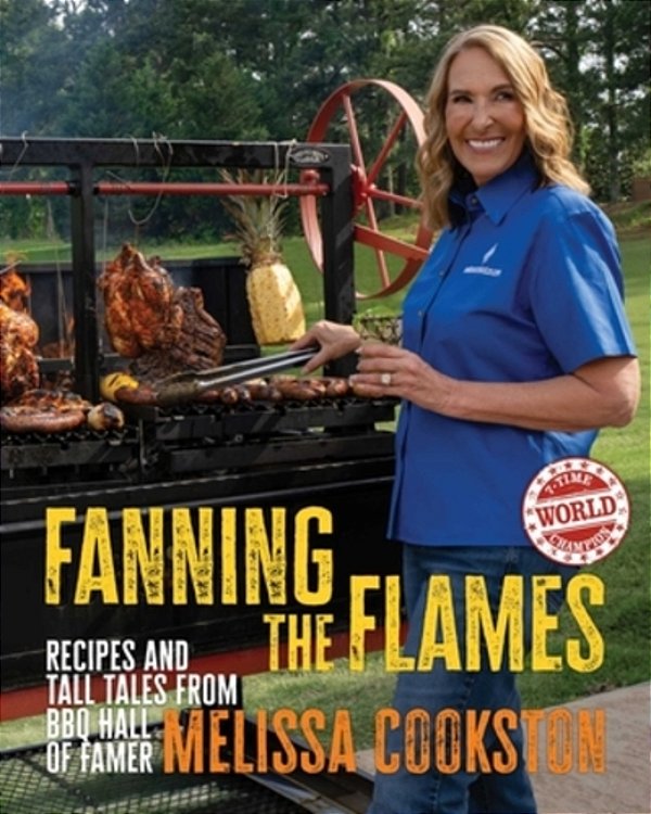 Fanning The Flames: Recipes And Tall Tales From Bbq Hall Of Famer Melissa Cookston-..