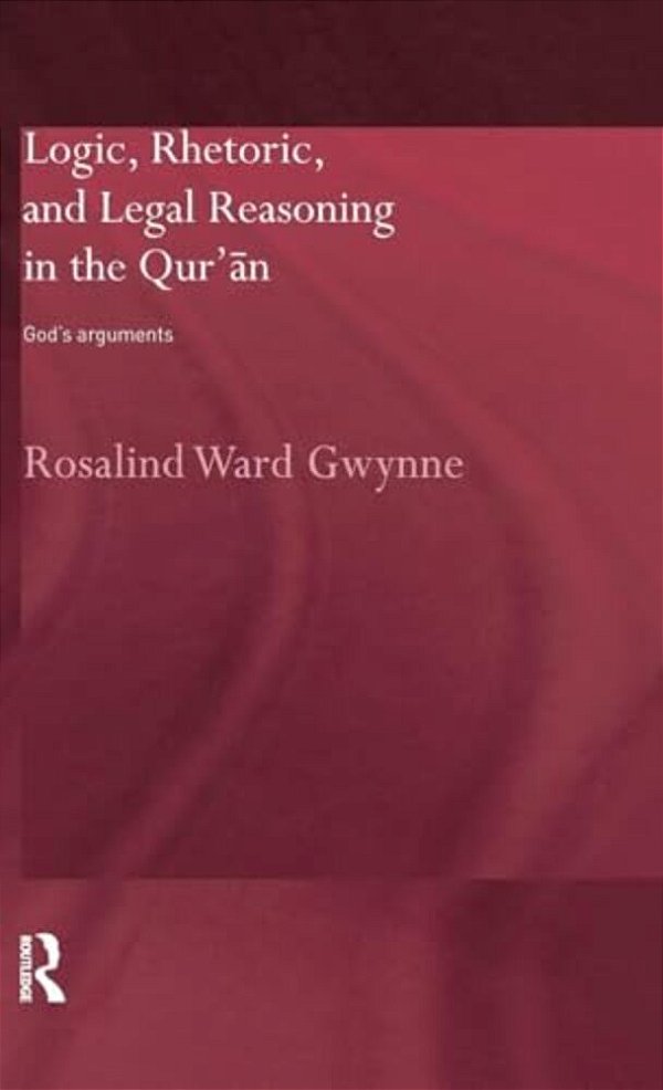 Logic, Rhetoric And Legal Reasoning In The Qur'An: God's Arguments-..