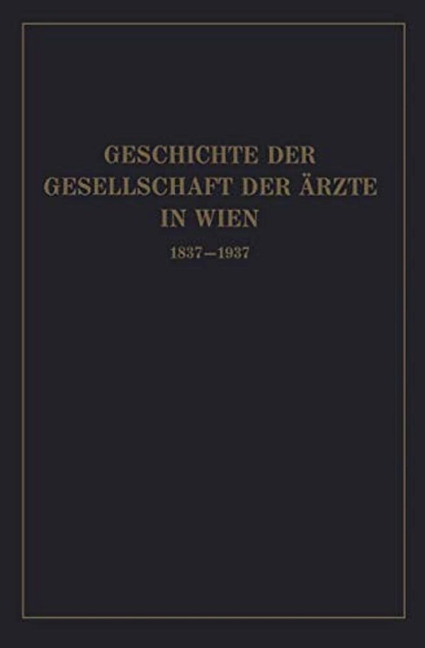 Geschichte Der Gesellschaft Der Ärzte In Wien 1837-1937-..